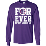 Toronto Raptors Forever For ever not just when we win - Long Sleeve T-Shirt