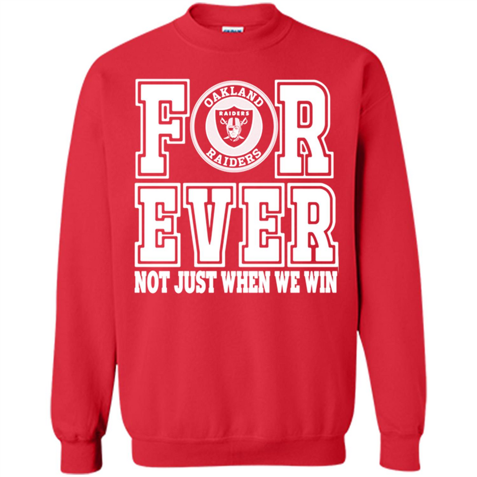 Oakland Raiders Forever For ever not just when we win - Sweatshirt