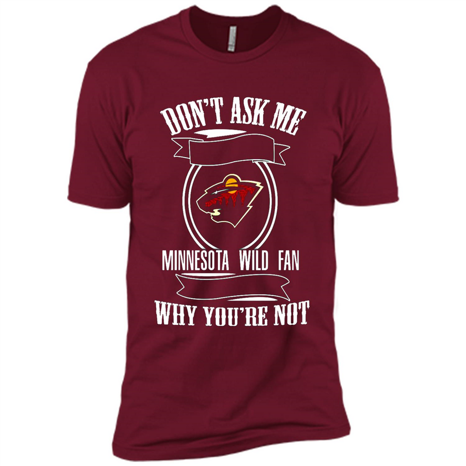 Don't Ask Me Why I'm A Minnesota Wild Fan Ask Yourself