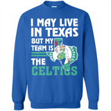 I May Live In Texas But My Team Is The Celtics - Sweatshirt