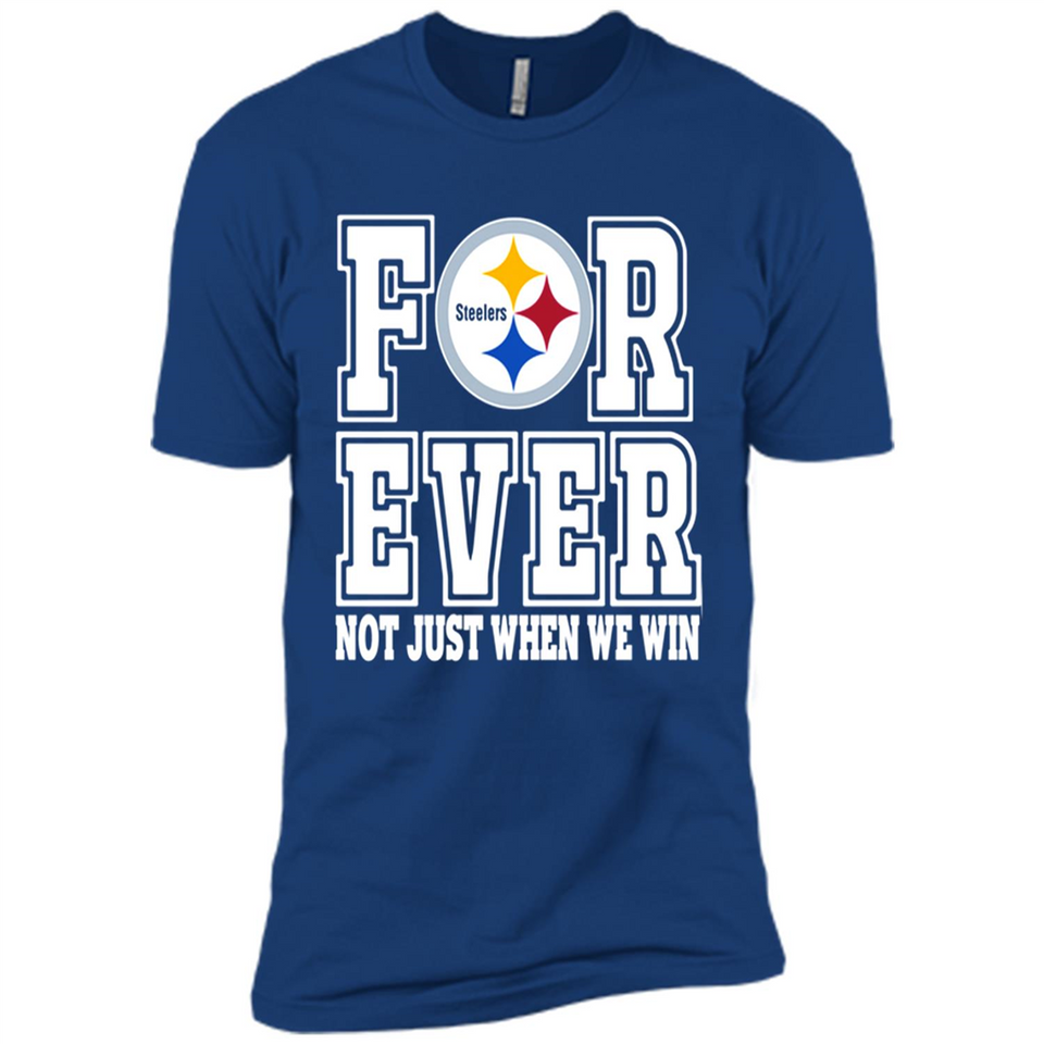 Pittsburgh Steelers Forever For ever not just when we win - Premium Short Sleeve T-Shirt