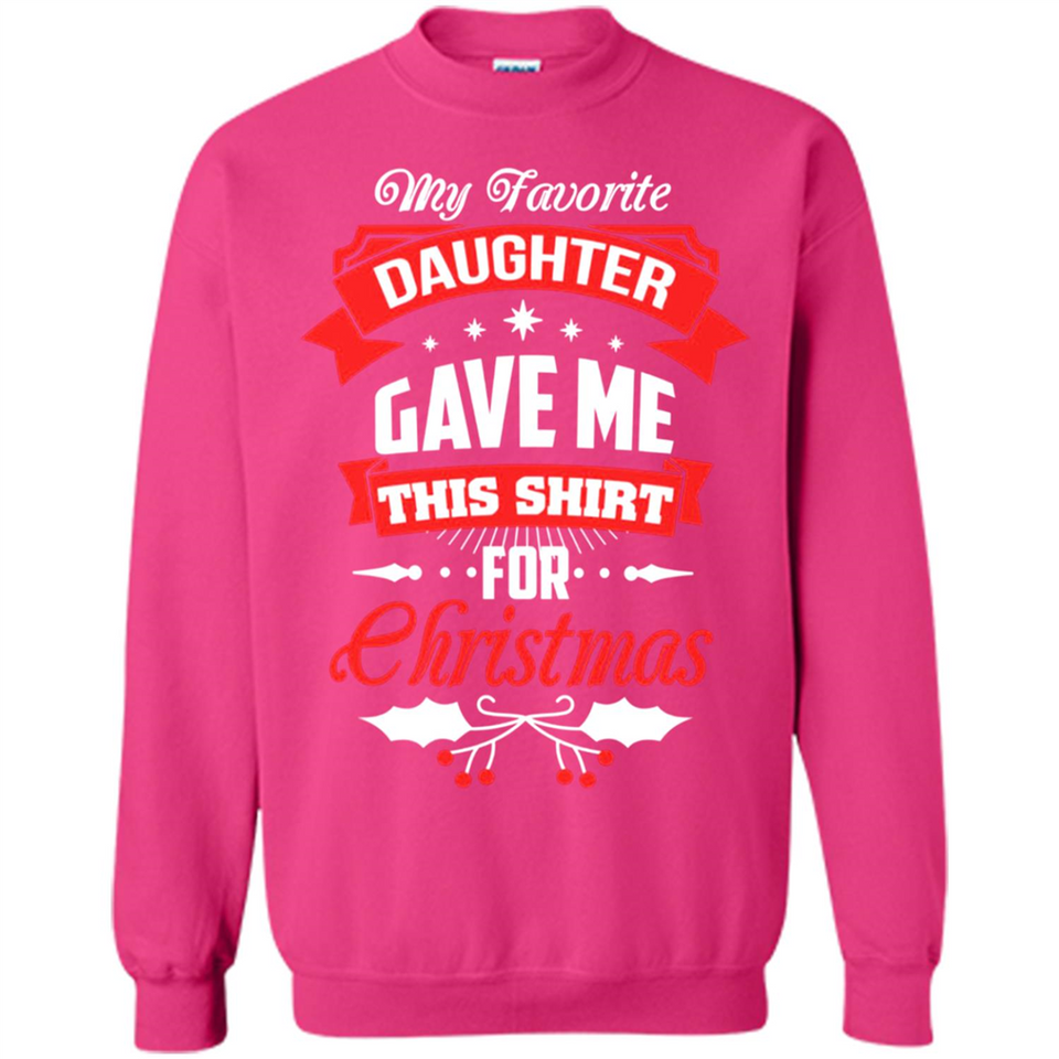 My Favorite Daughter Gave Me This Shirt For Christmas Gift - Sweatshirt