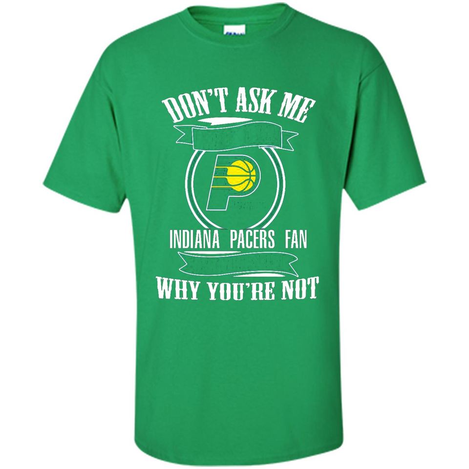 Don't Ask Me Why I'm A Indiana Pacers Fan Ask Yourself