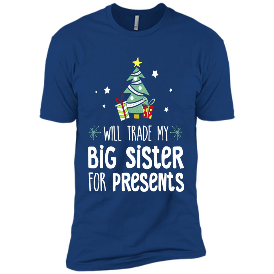 Will Trade My Big Sister For Presents Christmas - Premium Short Sleeve T-Shirt