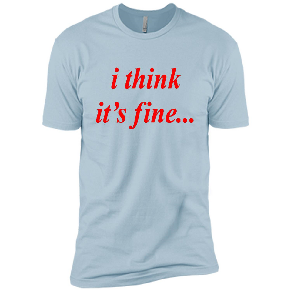 I Think It's Fine - Premium Short Sleeve T-Shirt