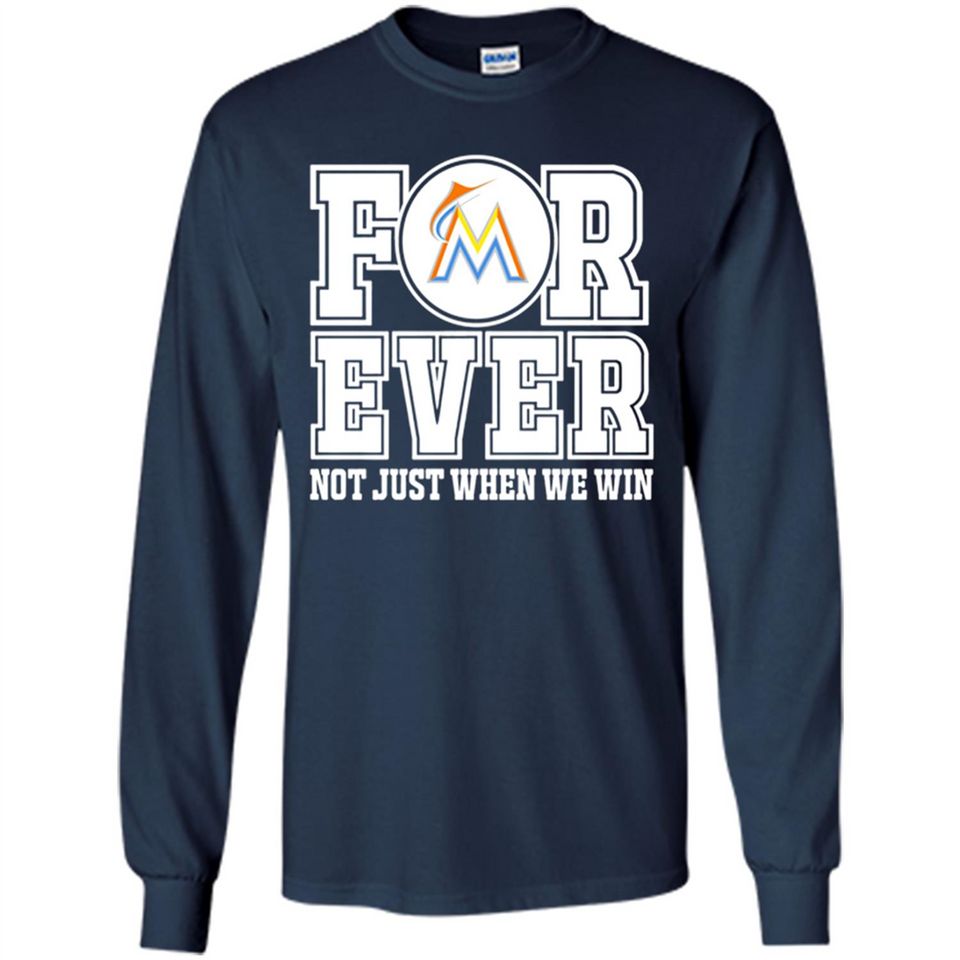 Miami Marlins Forever For ever not just when we win - Long Sleeve T-Shirt