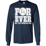 Miami Marlins Forever For ever not just when we win - Long Sleeve T-Shirt