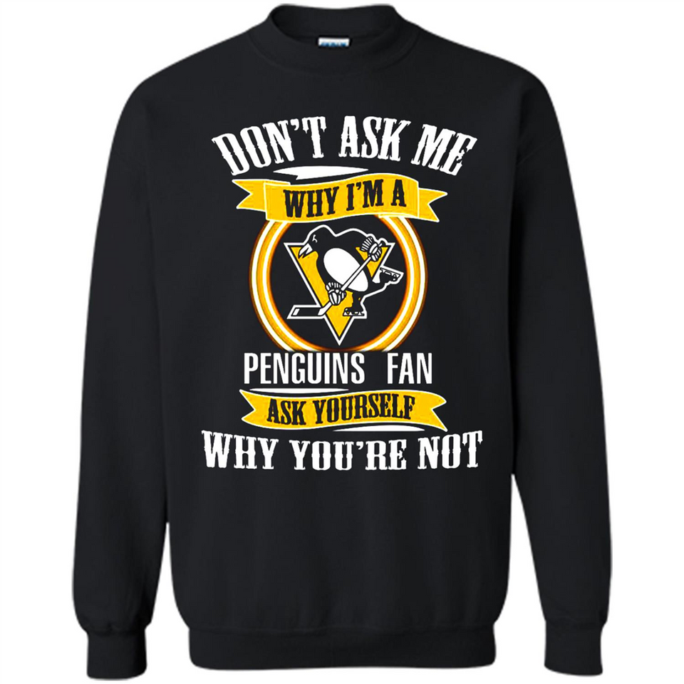Don't Ask Me Why I'm A Pittsburgh Penguins Fan Ask Yourself