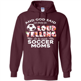 God Said let There Be Loud Yelling So He Made Soccer Moms - Hoodie