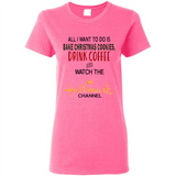 All I Want To Do Is Bake Christmas Cookies Drink Coffee And Watch The Hallmark Channel - Ladies Short-Sleeve