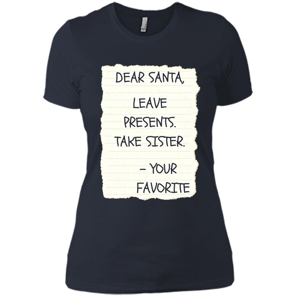 Dear Santa Leave Presents Take Sister Christmas - Ladies' Boyfriend T-Shirt