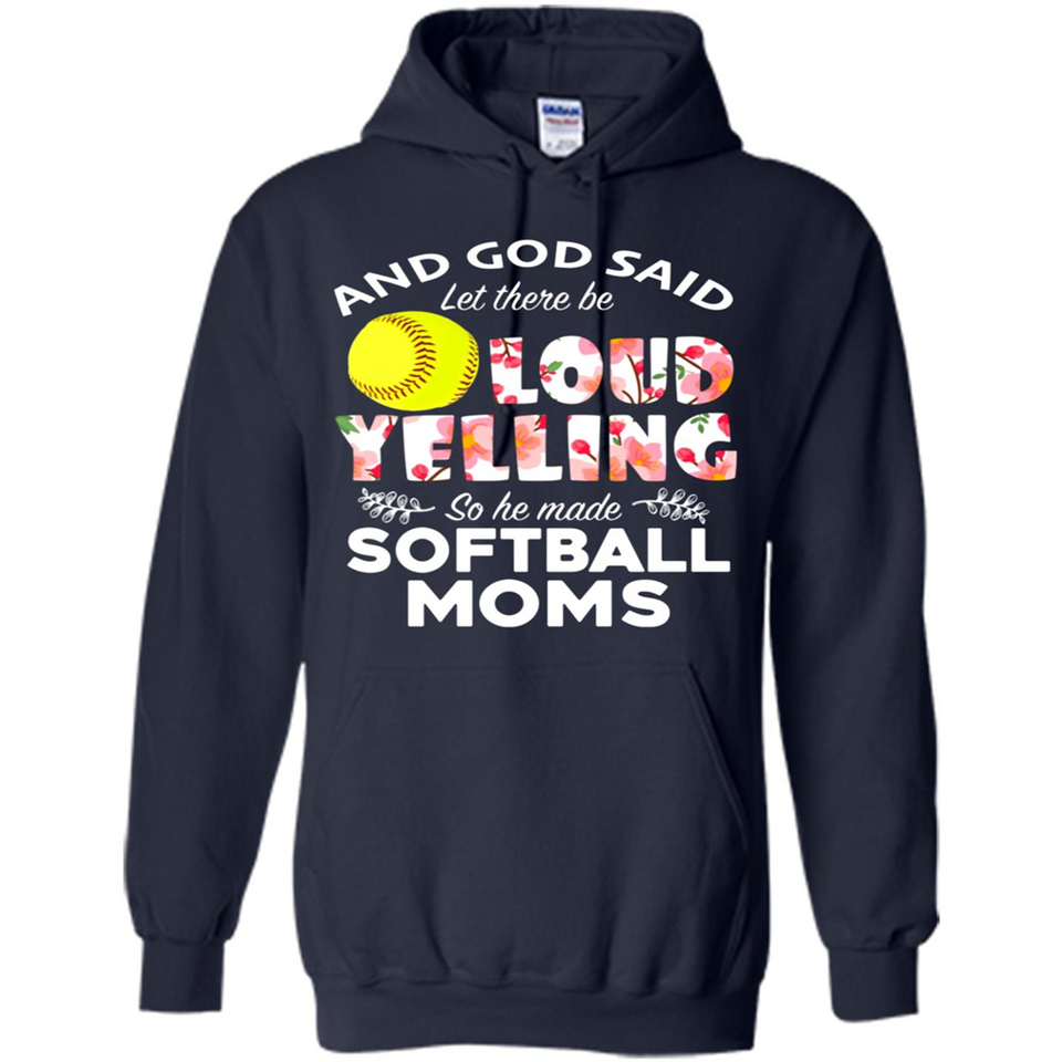 God Said let There Be Loud Yelling So He Made Softball Moms - Hoodie