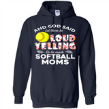 God Said let There Be Loud Yelling So He Made Softball Moms - Hoodie