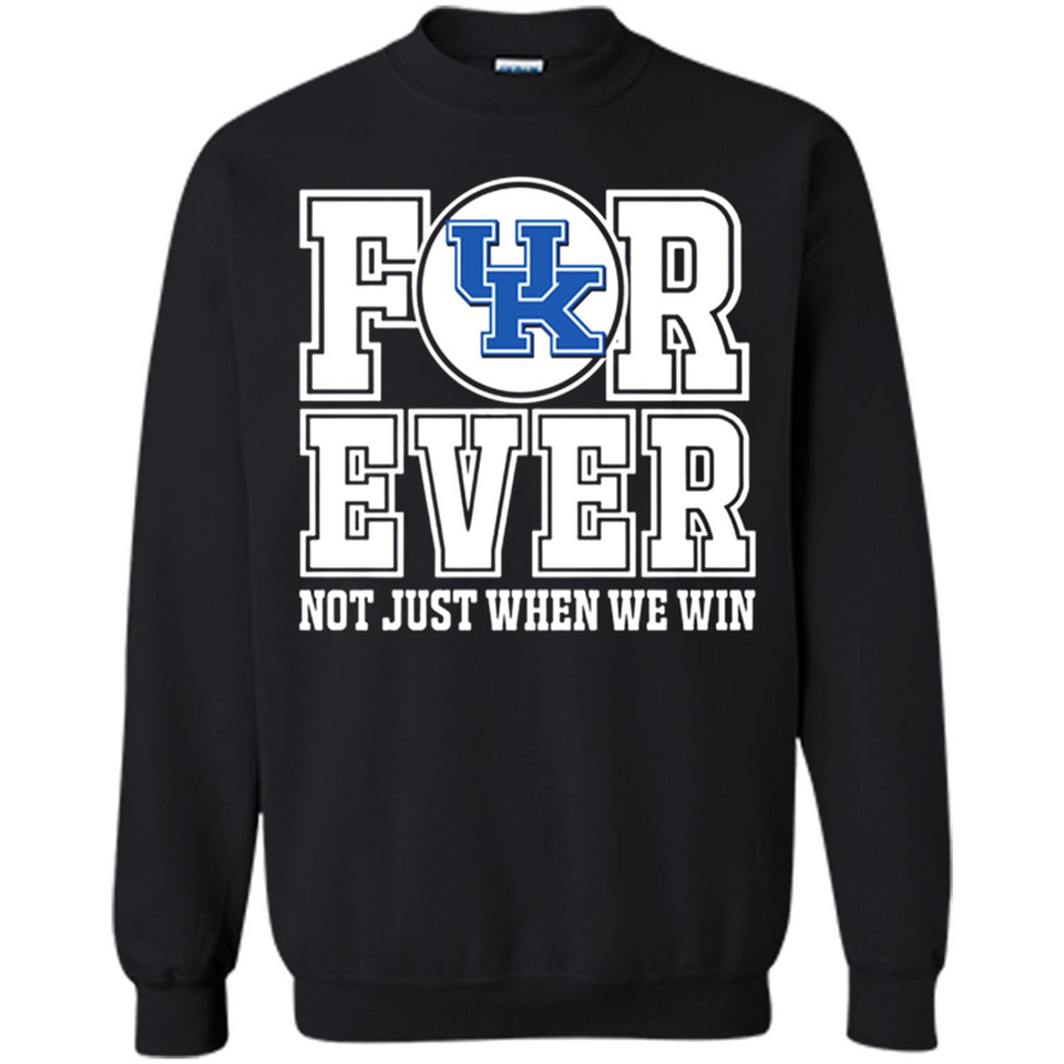 Kentucky Wildcats Forever For ever not just when we win - Sweatshirt