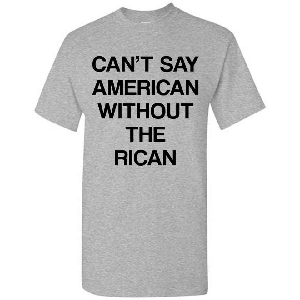 Can't Say American Without the Rican - Shirt