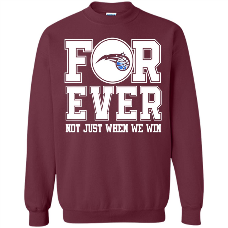 Orlando Magic Forever For ever not just when we win - Sweatshirt
