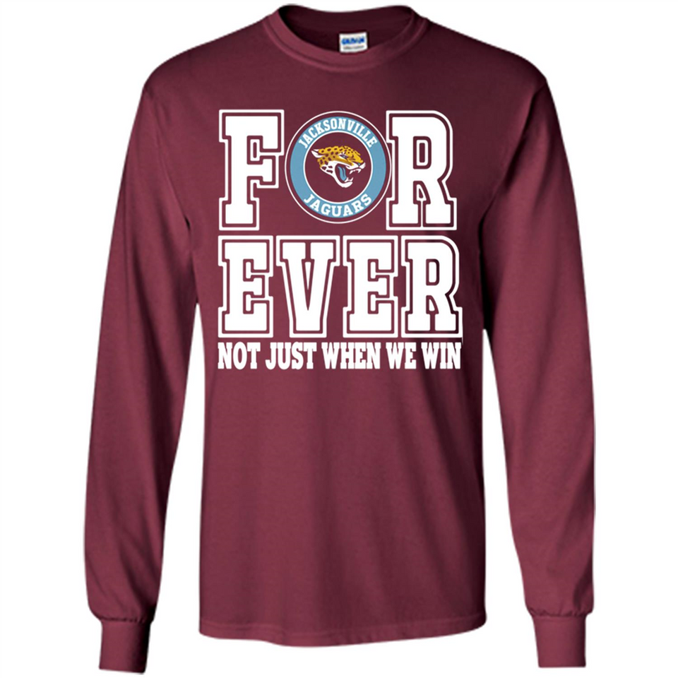 Jacksonville Jaguars Forever For ever not just when we win - Long Sleeve T-Shirt