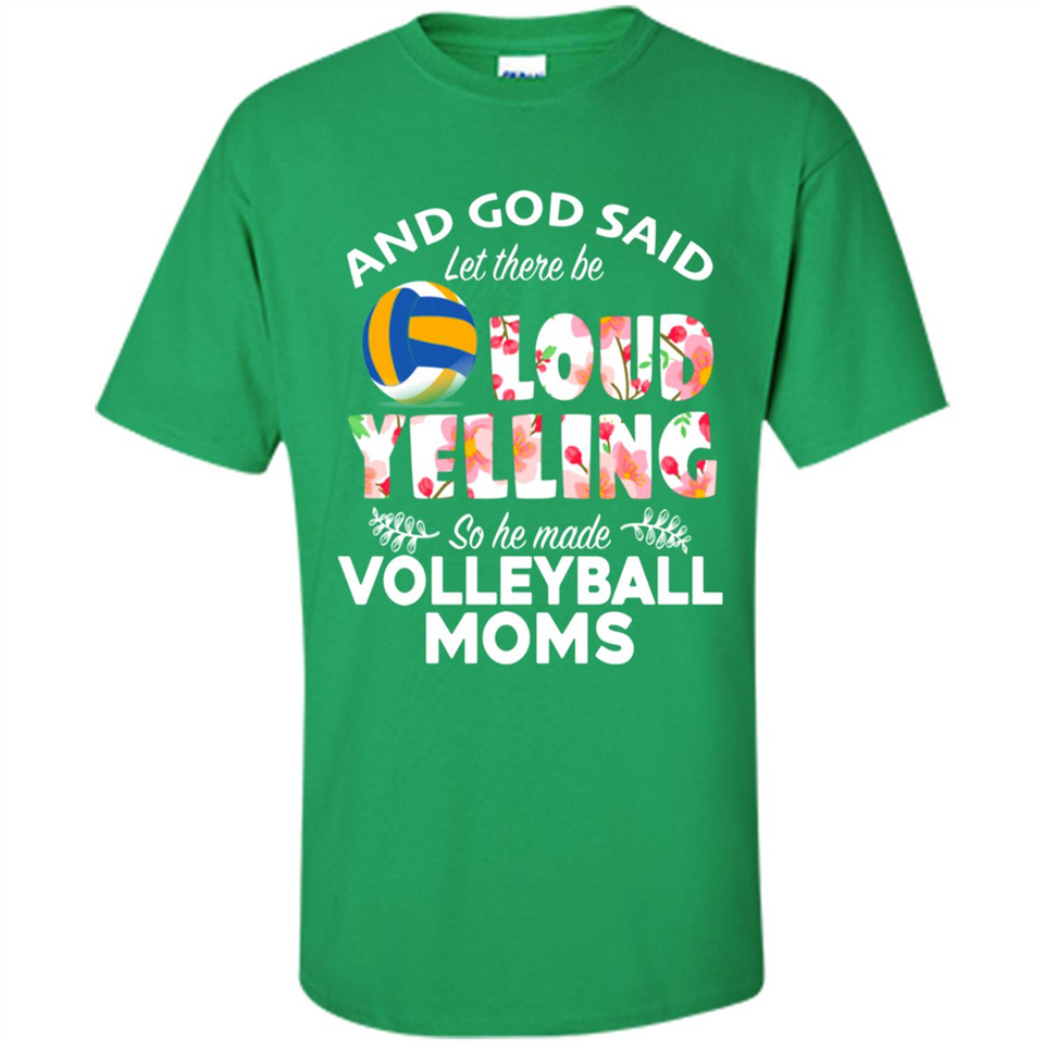 God Said let There Be Loud Yelling So He Made Volleyball Moms - Shirt