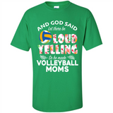 God Said let There Be Loud Yelling So He Made Volleyball Moms - Shirt