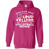 God Said let There Be Loud Yelling So He Made Volleyball Moms - Hoodie