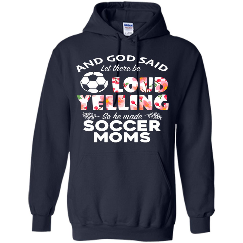 God Said let There Be Loud Yelling So He Made Soccer Moms - Hoodie