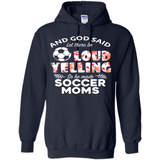 God Said let There Be Loud Yelling So He Made Soccer Moms - Hoodie