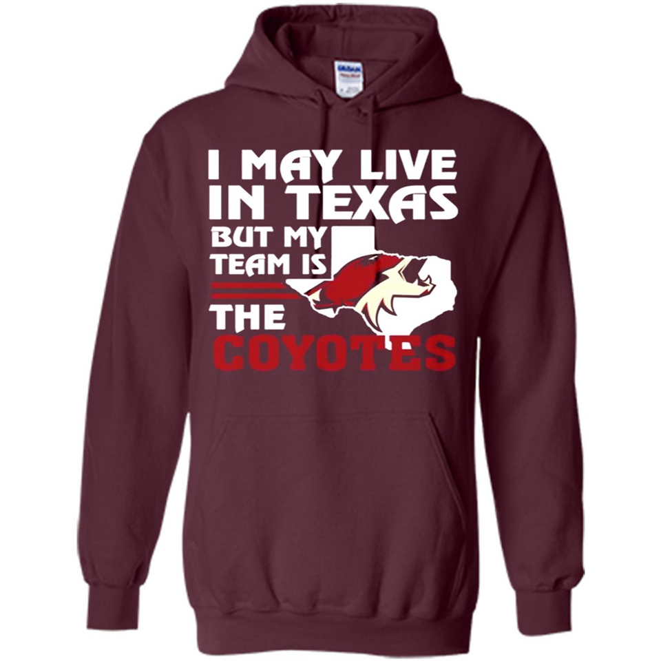 I May Live In Texas But My Team Is The Coyotes - Hoodie