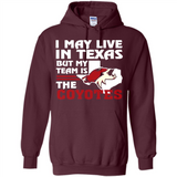 I May Live In Texas But My Team Is The Coyotes - Hoodie
