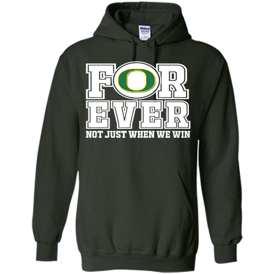 Oregon Ducks Forever For ever not just when we win - Hoodie