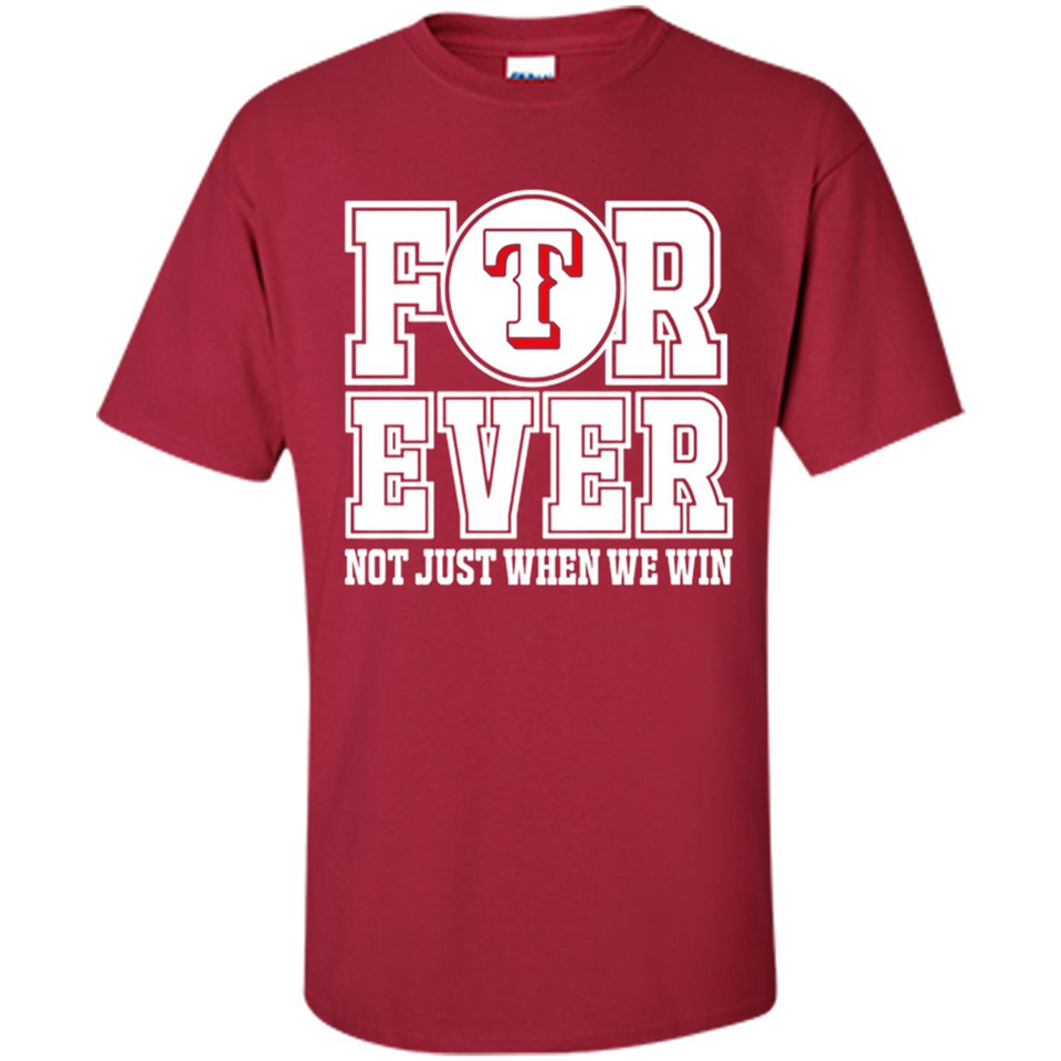 Texas Rangers Forever For ever not just when we win - Shirt