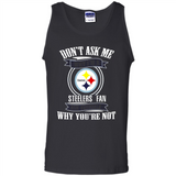 Don't Ask Me Why I'm A Pittsburgh Steelers Fan Ask Yourself