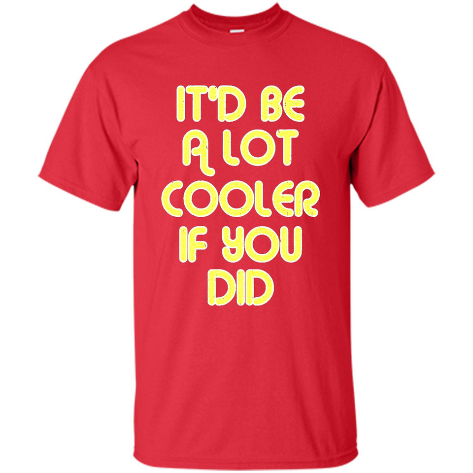 It'd Be A Lot Cooler If You Did Vintage Large Print - Shirt