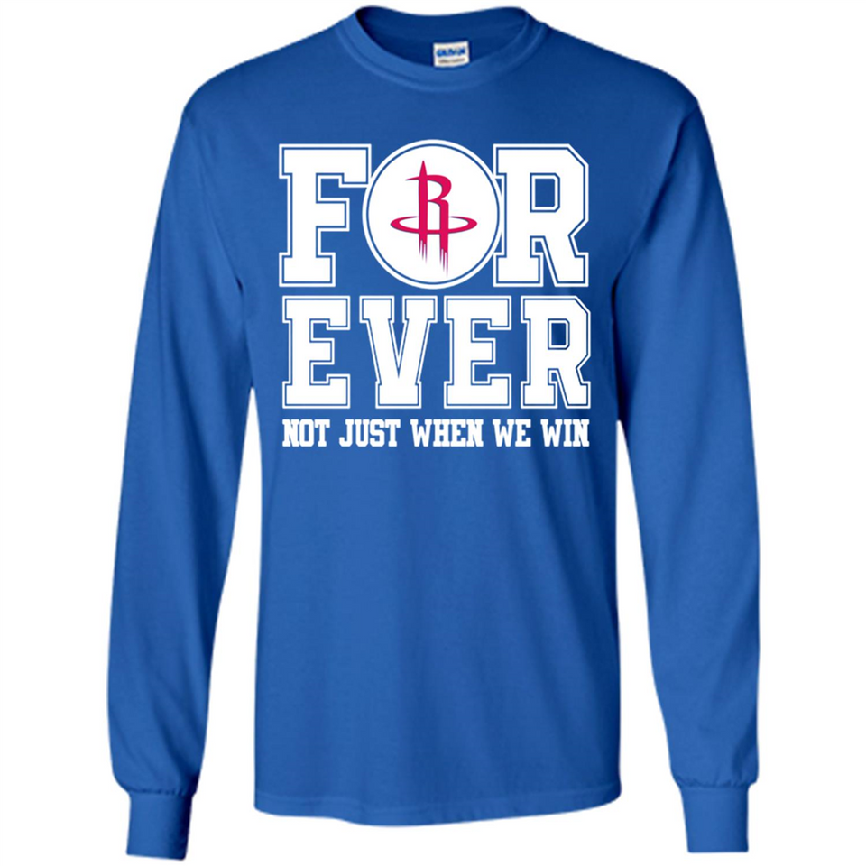 Houston Rockets Forever For ever not just when we win - Long Sleeve T-Shirt