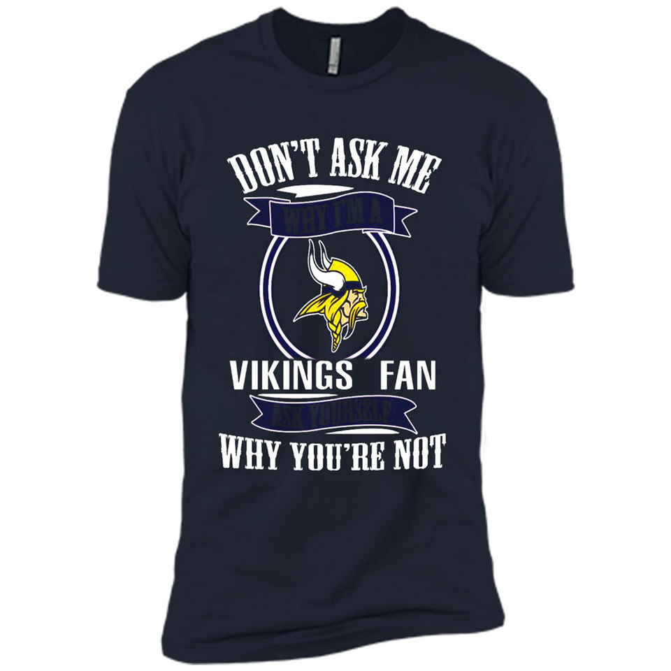 Don't Ask Me Why I'm A Minnesota Viking Fan Ask Yourself