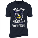 Don't Ask Me Why I'm A Minnesota Viking Fan Ask Yourself
