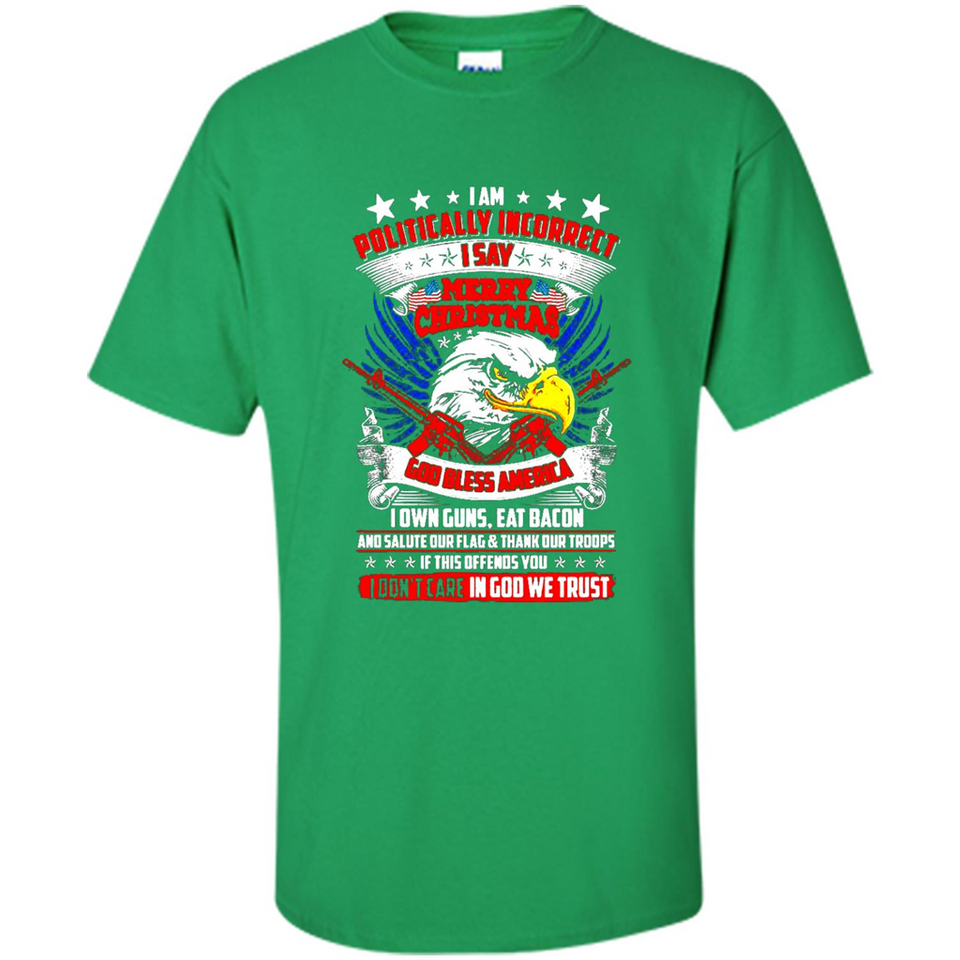 I Am Politically Incorrect I Say Merry Christmas America - Shirt