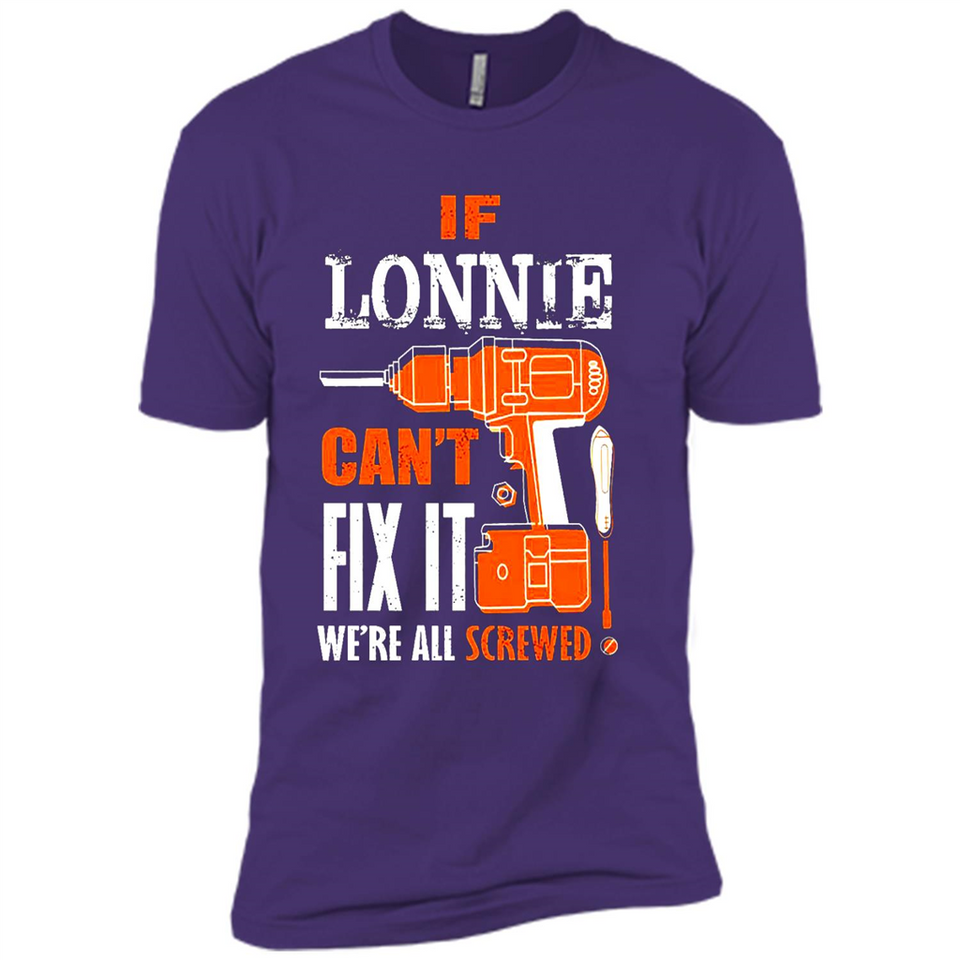 If Lonnie Can't Fix It We're All Screwed - Premium Short Sleeve T-Shirt