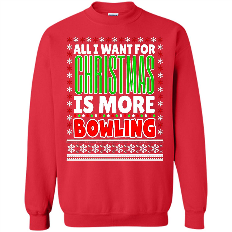 All I Want For Christmas Is More Bowling Christmas - Sweatshirt