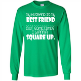 My Husband Is My Best Friend But Sometimes I Wanna Square Up - Long Sleeve T-Shirt