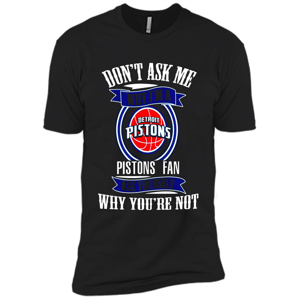 Don't Ask Me Why I'm A Detroit Pistons Fan Ask Yourself
