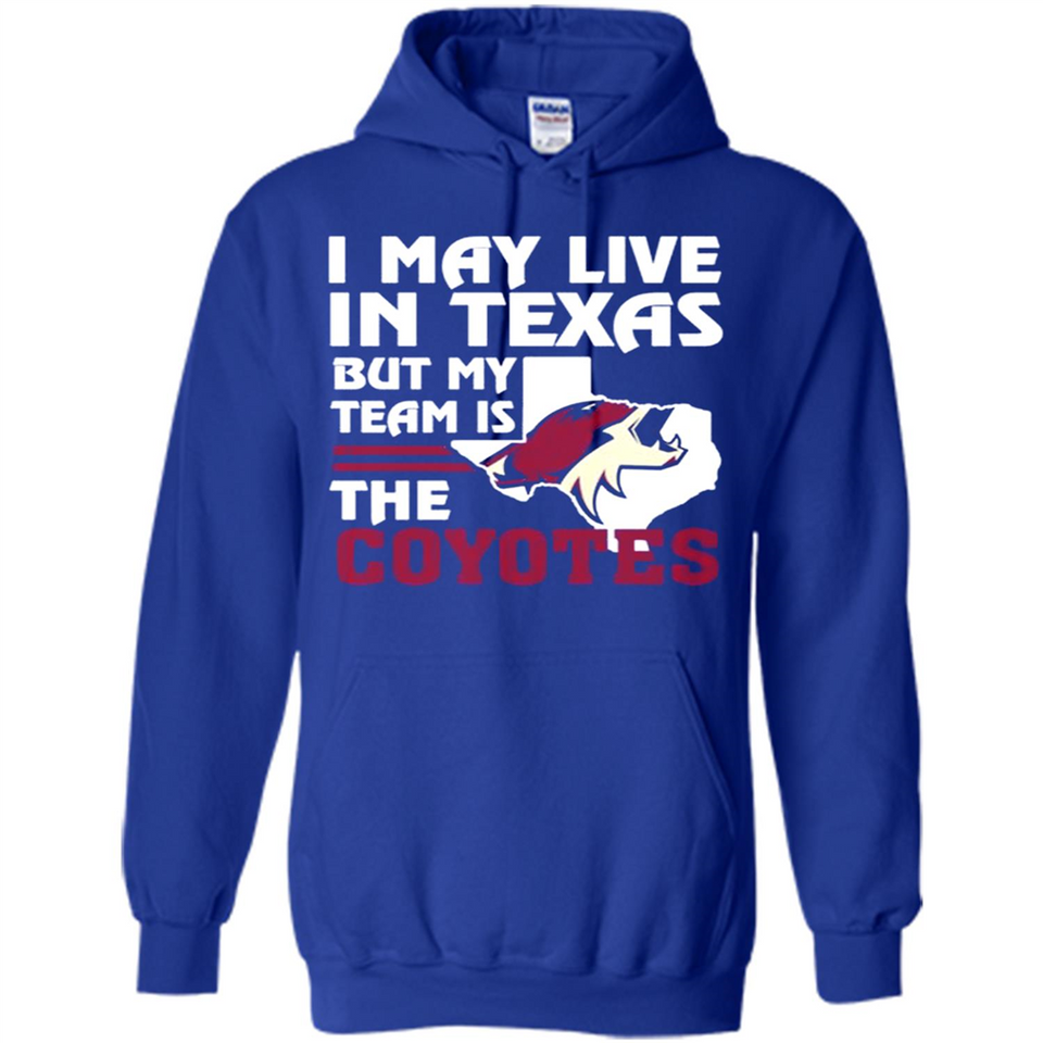 I May Live In Texas But My Team Is The Coyotes - Hoodie