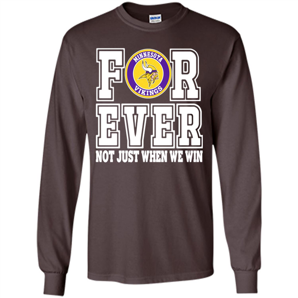 Minnesota Vikings Forever For ever not just when we win - Long Sleeve T-Shirt