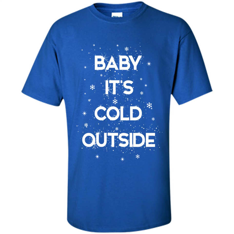 Baby It’s Cold Outside Christmas - Shirt