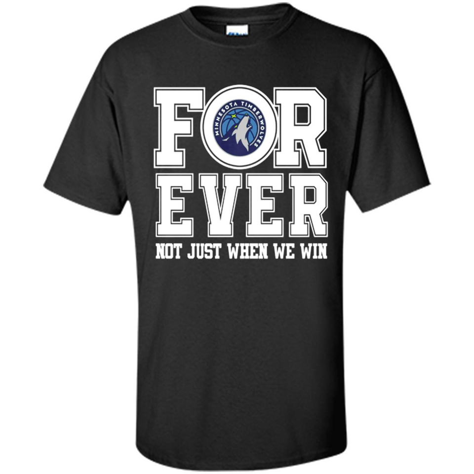 Minnesota Timberwolves Forever For ever not just when we win - Shirt