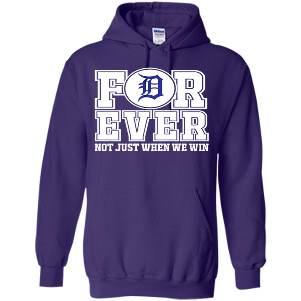 Detroit Tigers Forever For ever not just when we win - Hoodie
