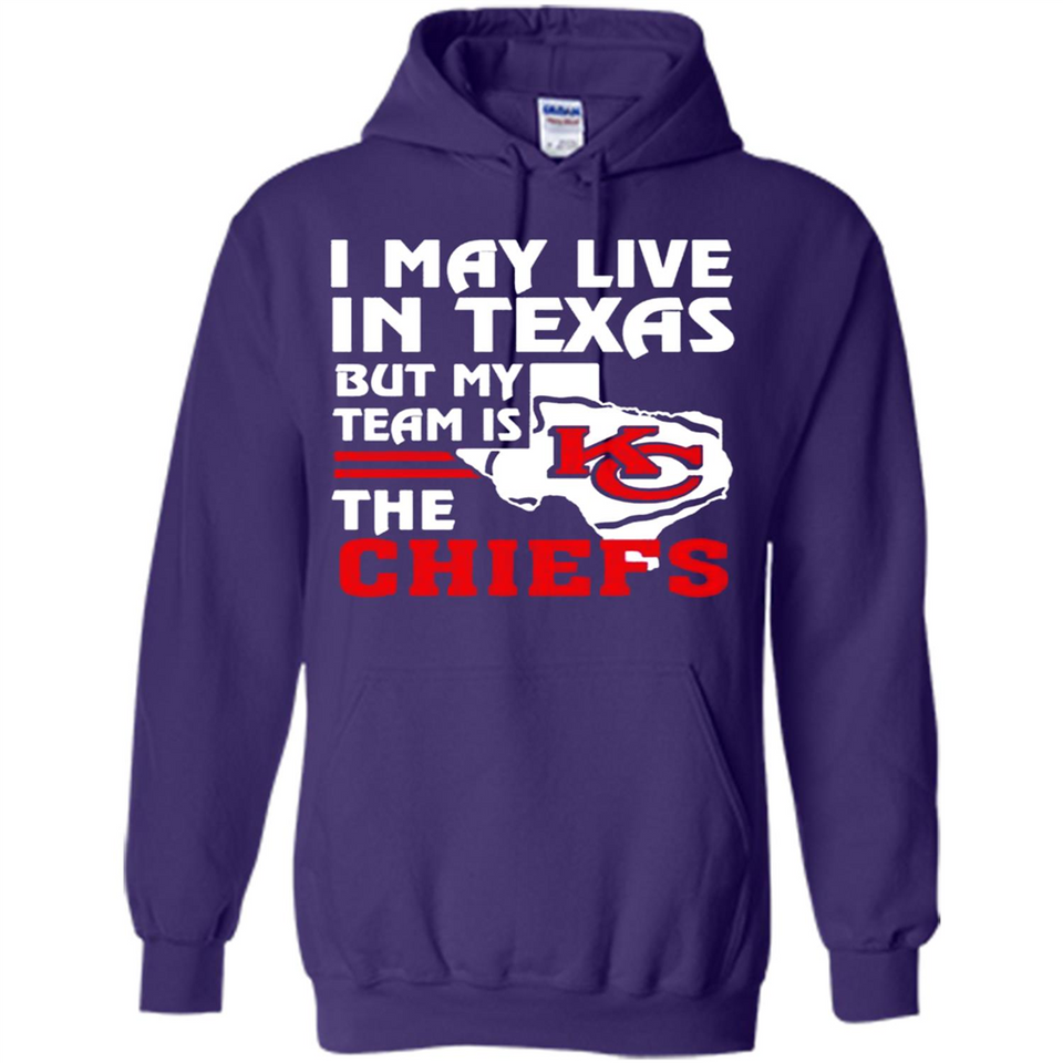 I May Live In Texas But My Team Is The Chiefs - Hoodie