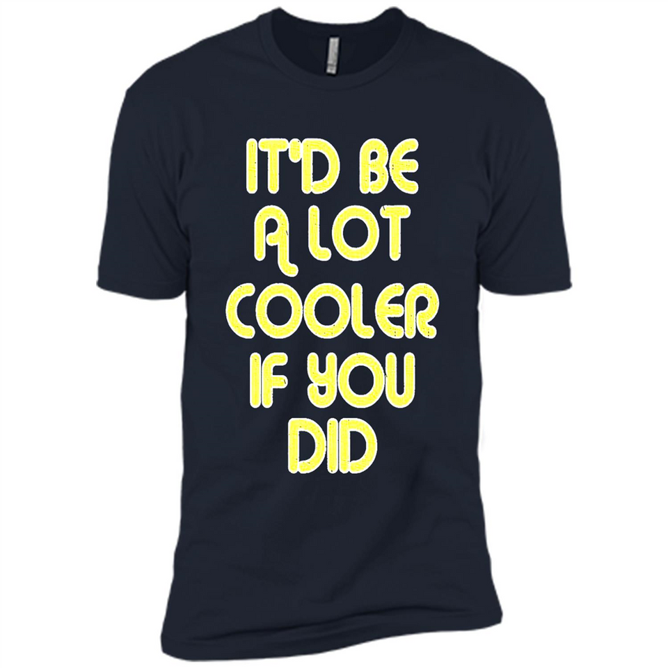 It'd Be A Lot Cooler If You Did Vintage Large Print - Premium Short Sleeve T-Shirt