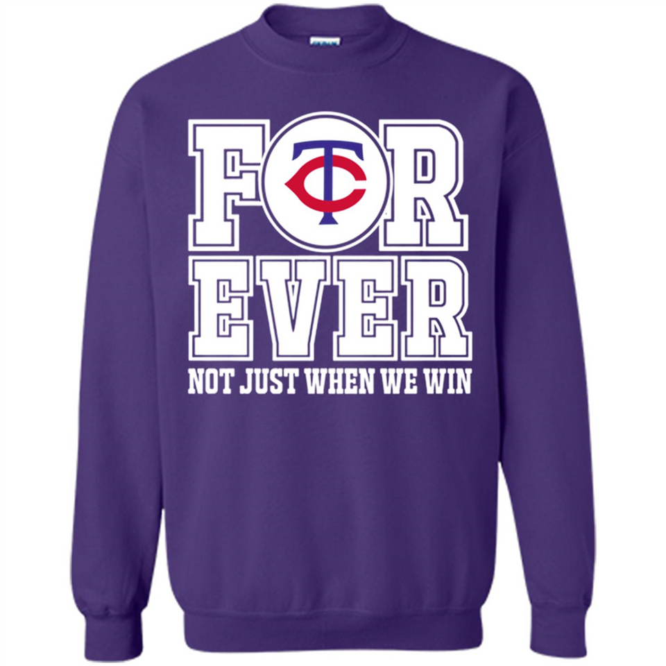 Minnesota Twins Forever For ever not just when we win - Sweatshirt