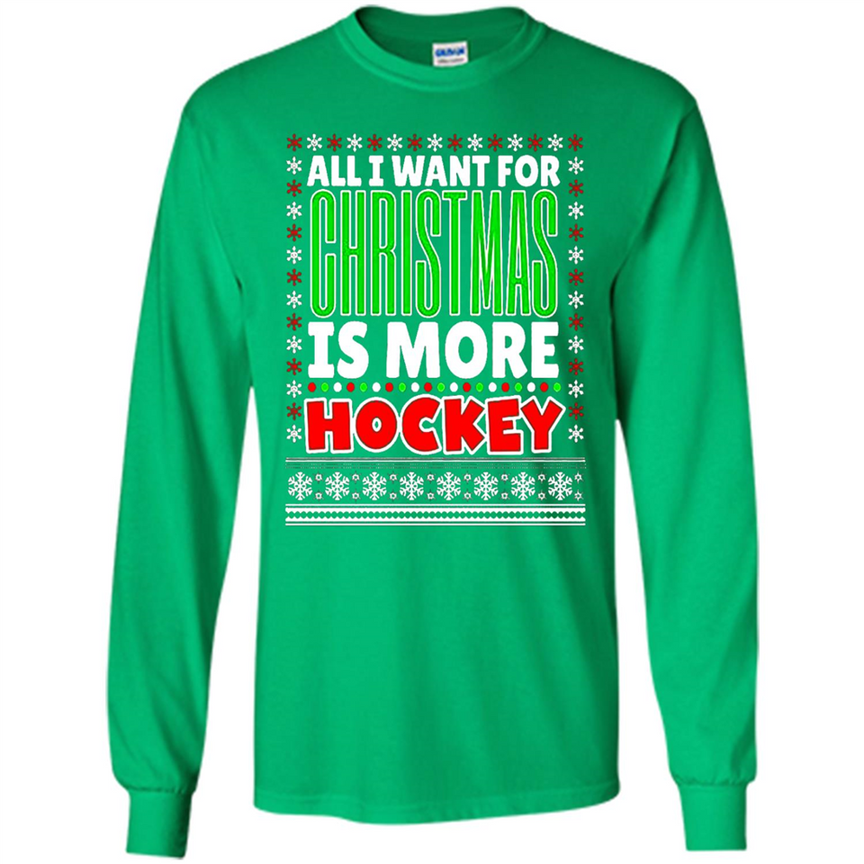 All I Want For Christmas Is More Hockey Christmas - Long Sleeve T-Shirt
