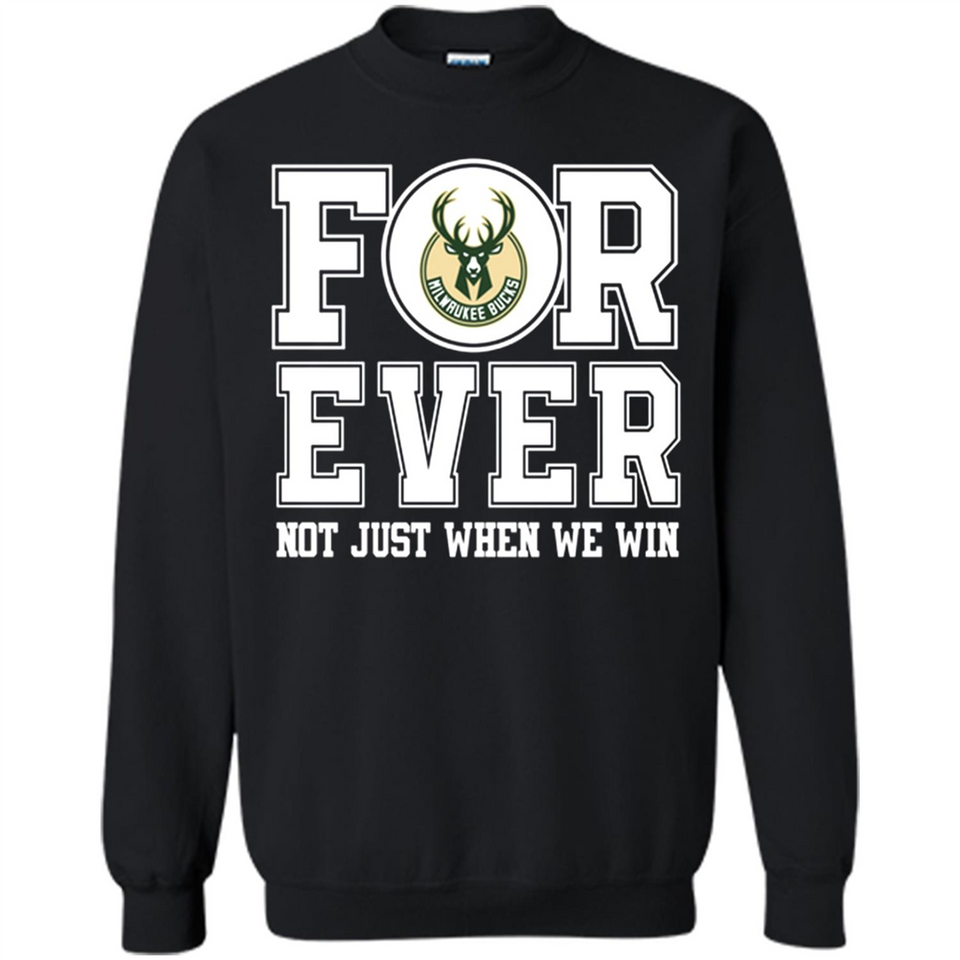 Milwaukee Bucks Forever For ever not just when we win - Sweatshirt